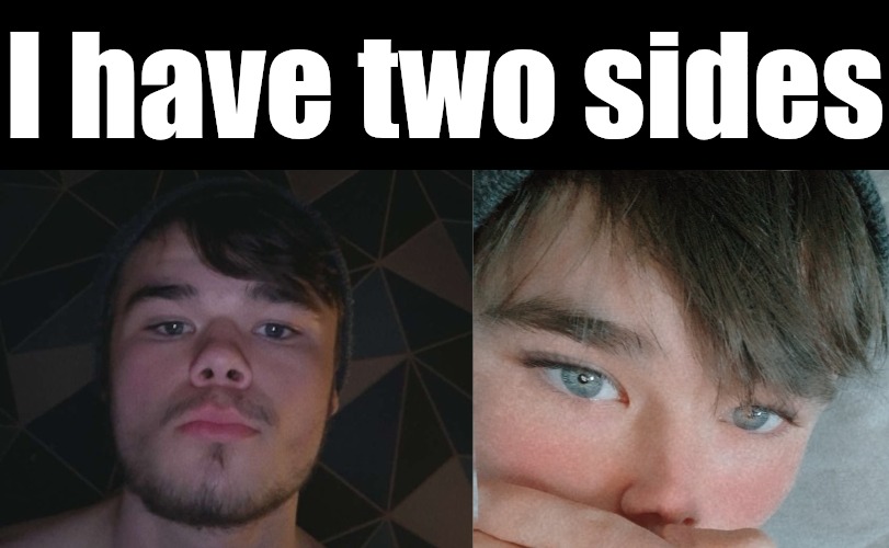 I have two sides | made w/ Imgflip meme maker