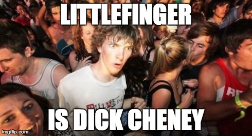 Sudden Clarity Clarence | LITTLEFINGER IS DICK CHENEY | image tagged in memes,sudden clarity clarence | made w/ Imgflip meme maker