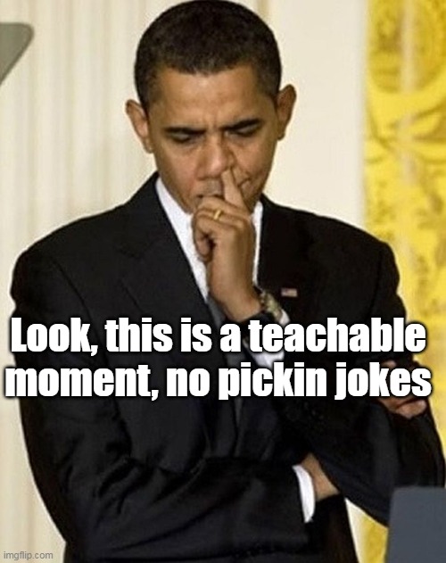Look, this is a teachable moment, no pickin jokes | made w/ Imgflip meme maker