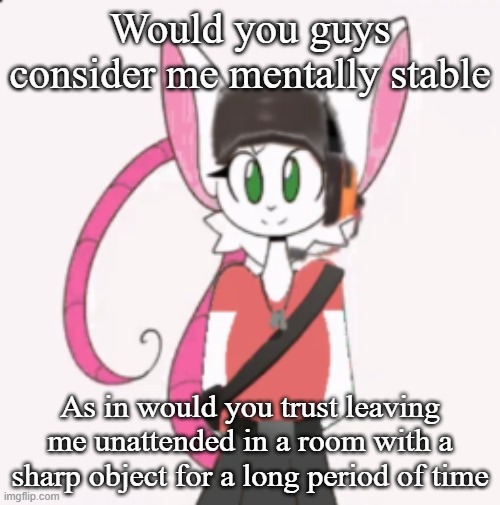 Steve Jobs | Would you guys consider me mentally stable; As in would you trust leaving me unattended in a room with a sharp object for a long period of time | image tagged in steve jobs | made w/ Imgflip meme maker