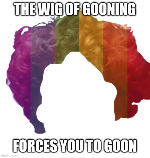 Clown wig | THE WIG OF GOONING; FORCES YOU TO GOON | image tagged in clown wig | made w/ Imgflip meme maker