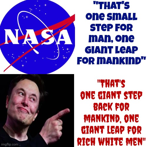 Trump's Favorite Immigrant Is Getting RICHER Off The Backs Of Americans While Americans Are Working Harder For Less | "That's one small step for man, one giant leap for mankind"; "That's one giant step back for mankind, one giant leap for rich white men" | image tagged in memes,drake hotline bling,elon musk,trump is a convicted rapist,donald trump is a convicted rapist,trump is a moron | made w/ Imgflip meme maker