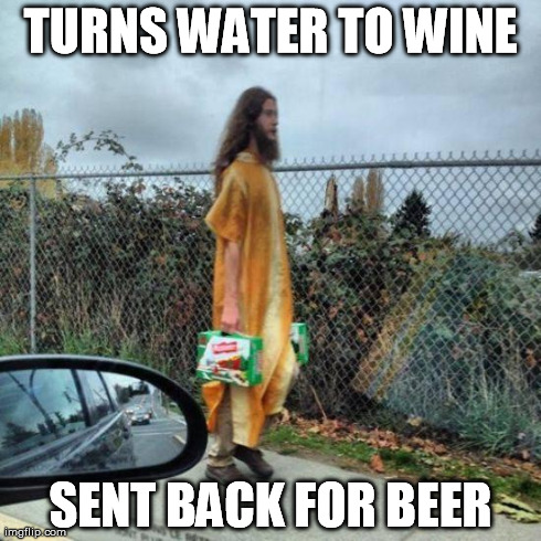 PoutineJesus | TURNS WATER TO WINE SENT BACK FOR BEER | image tagged in poutinejesus | made w/ Imgflip meme maker