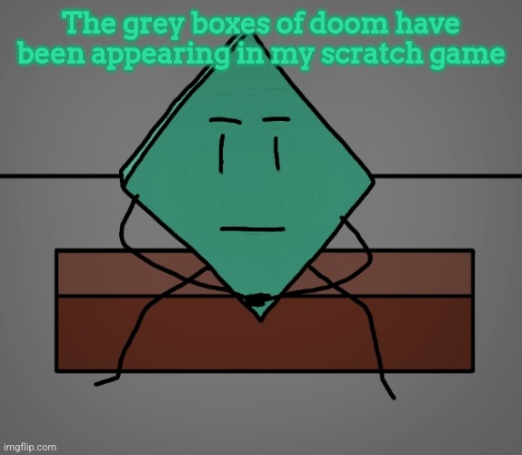 It takes like two or three minutes to load | The grey boxes of doom have been appearing in my scratch game | image tagged in rhombus | made w/ Imgflip meme maker