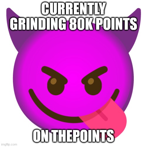 Zenction's announcement template | CURRENTLY GRINDING 80K POINTS; ON THEPOINTS | image tagged in zenction's announcement template | made w/ Imgflip meme maker