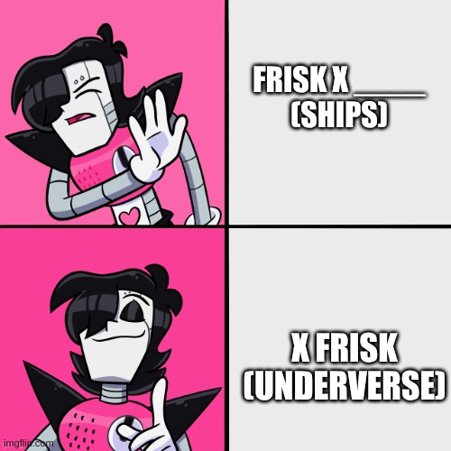 Mettaton Hotline Bling | FRISK X ____
(SHIPS) X FRISK
(UNDERVERSE) | image tagged in mettaton hotline bling | made w/ Imgflip meme maker