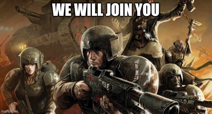 Slavic Astra Militarum 2 | WE WILL JOIN YOU | image tagged in slavic astra militarum 2 | made w/ Imgflip meme maker
