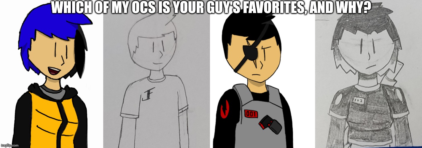 WHICH OF MY OCS IS YOUR GUY'S FAVORITES, AND WHY? | made w/ Imgflip meme maker