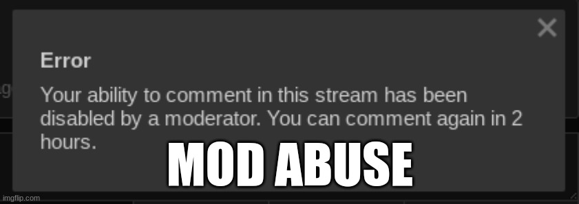 probably been post banned as well | MOD ABUSE | made w/ Imgflip meme maker