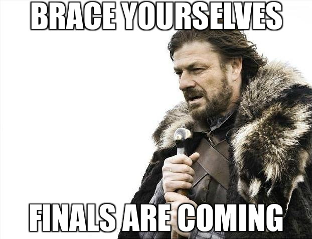 Brace Yourselves X is Coming Meme | Brace yourselves; finals are coming | image tagged in memes,brace yourselves x is coming | made w/ Imgflip meme maker