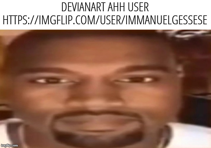 kanye west staring | DEVIANART AHH USER HTTPS://IMGFLIP.COM/USER/IMMANUELGESSESE | image tagged in kanye west staring | made w/ Imgflip meme maker