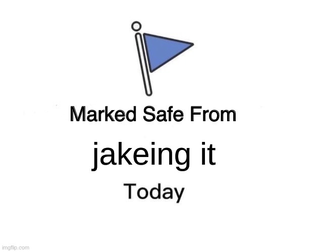 I'm losing ideas | jakeing it | image tagged in memes,marked safe from | made w/ Imgflip meme maker