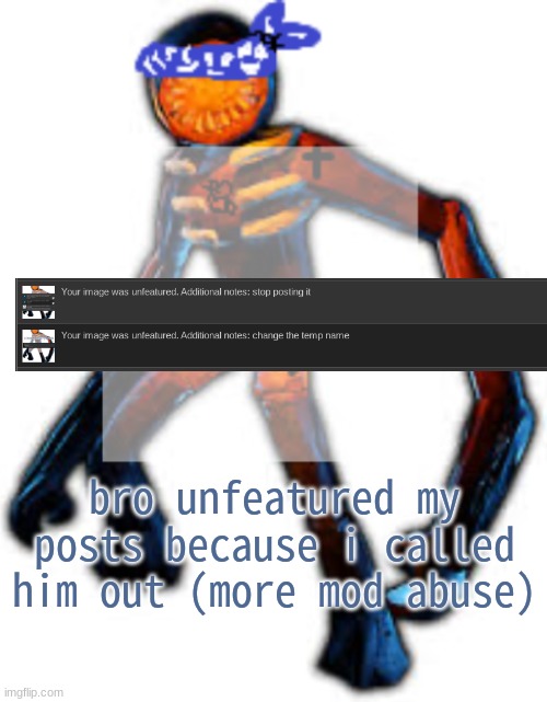 crip figure | bro unfeatured my posts because i called him out (more mod abuse) | image tagged in crip figga | made w/ Imgflip meme maker