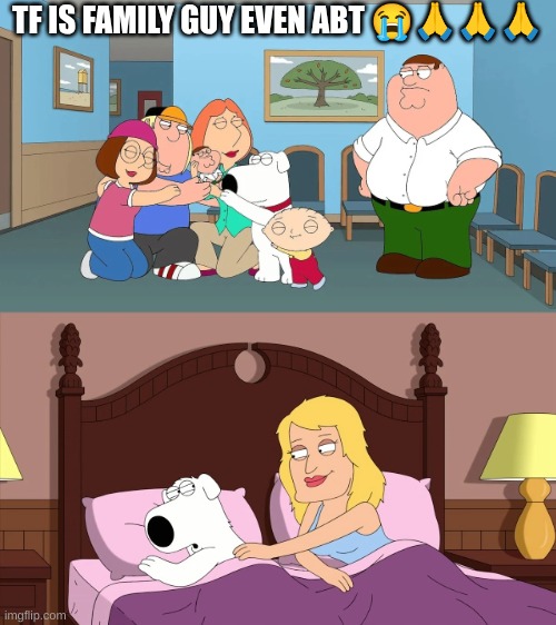 TF IS FAMILY GUY EVEN ABT 😭🙏🙏🙏 | made w/ Imgflip meme maker