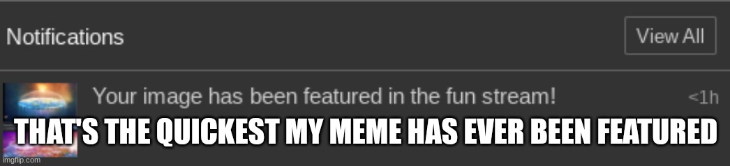 THAT'S THE QUICKEST MY MEME HAS EVER BEEN FEATURED | made w/ Imgflip meme maker
