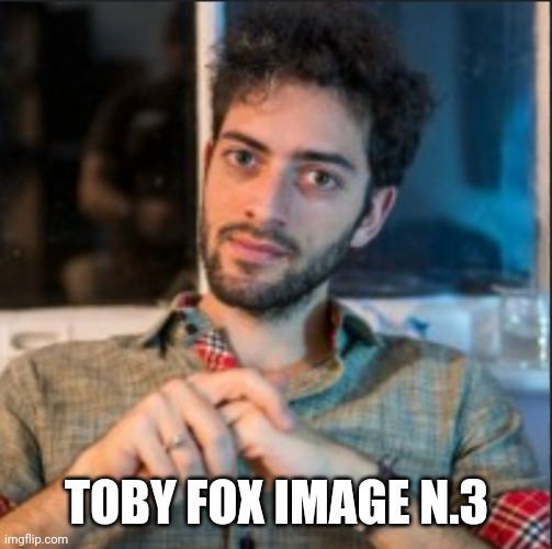 TOBY FOX IMAGE N.3 | made w/ Imgflip meme maker