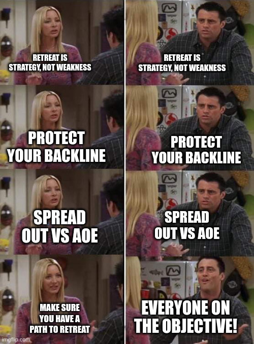 Phoebe teaching Joey in Friends | RETREAT IS STRATEGY, NOT WEAKNESS; RETREAT IS STRATEGY, NOT WEAKNESS; PROTECT YOUR BACKLINE; PROTECT YOUR BACKLINE; SPREAD OUT VS AOE; SPREAD OUT VS AOE; EVERYONE ON THE OBJECTIVE! MAKE SURE YOU HAVE A PATH TO RETREAT | image tagged in phoebe teaching joey in friends | made w/ Imgflip meme maker