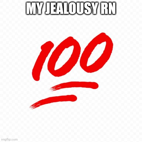How | MY JEALOUSY RN | image tagged in memes | made w/ Imgflip meme maker