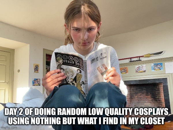 DAY 2 OF DOING RANDOM LOW QUALITY COSPLAYS USING NOTHING BUT WHAT I FIND IN MY CLOSET | made w/ Imgflip meme maker