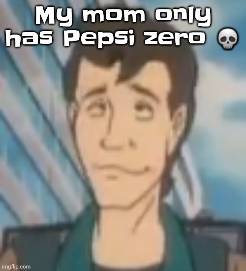 Damn | My mom only has Pepsi zero 💀 | image tagged in ayo | made w/ Imgflip meme maker
