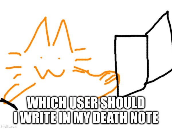 WHICH USER SHOULD I WRITE IN MY DEATH NOTE | made w/ Imgflip meme maker