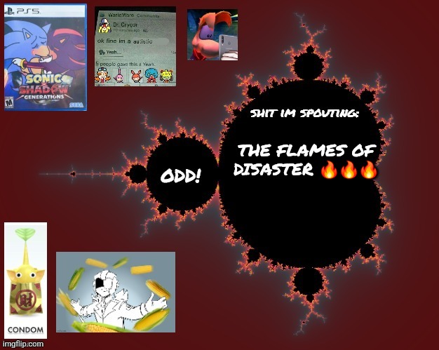 odd's mandelbrot announcement temp | THE FLAMES OF DISASTER 🔥🔥🔥 | image tagged in odd's mandelbrot announcement temp | made w/ Imgflip meme maker