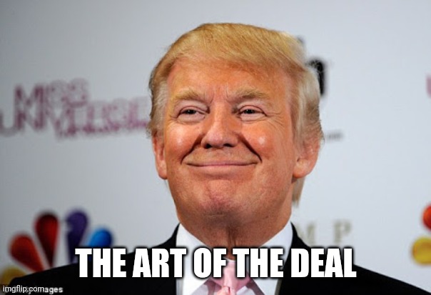 Donald trump approves | THE ART OF THE DEAL | image tagged in donald trump approves | made w/ Imgflip meme maker
