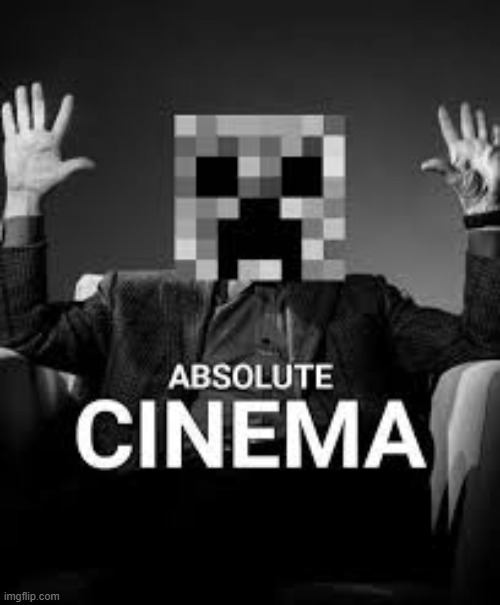 Creeper Absolute Cinema | image tagged in creeper absolute cinema | made w/ Imgflip meme maker