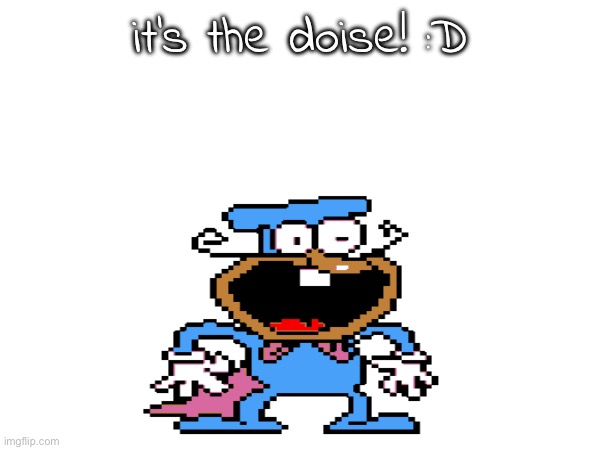 i don't have anything to add here, just Doise! :3 | it's the doise! :D | made w/ Imgflip meme maker