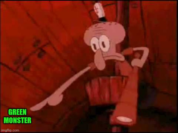 Squidward pointing | GREEN MONSTER | image tagged in squidward pointing | made w/ Imgflip meme maker