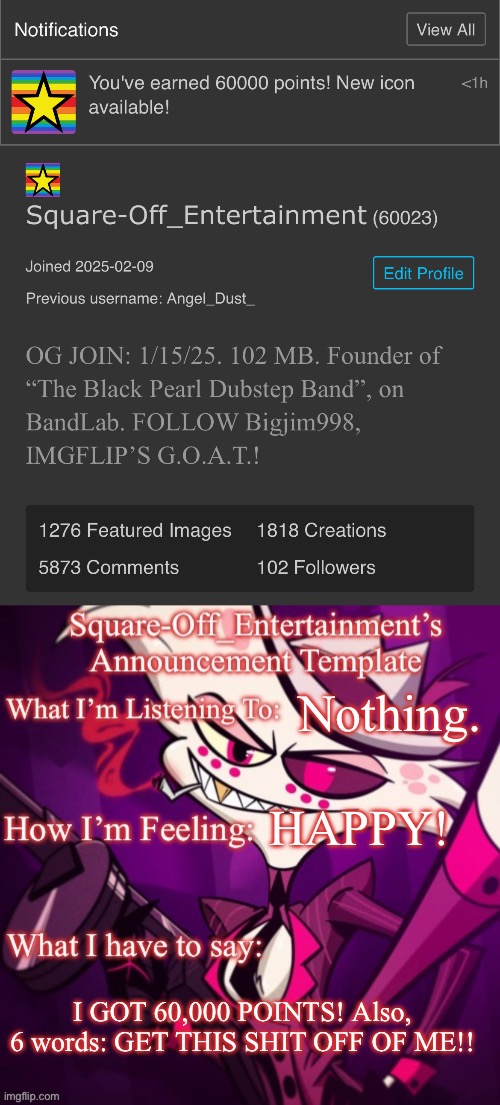 Oh wow, new- GAAAAAH!! | Nothing. HAPPY! I GOT 60,000 POINTS! Also, 6 words: GET THIS SHIT OFF OF ME!! | image tagged in square-off_entertainment s new announcement template | made w/ Imgflip meme maker
