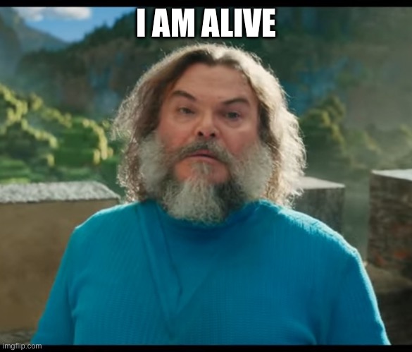 “I am Steve” | I AM ALIVE | image tagged in i am steve | made w/ Imgflip meme maker