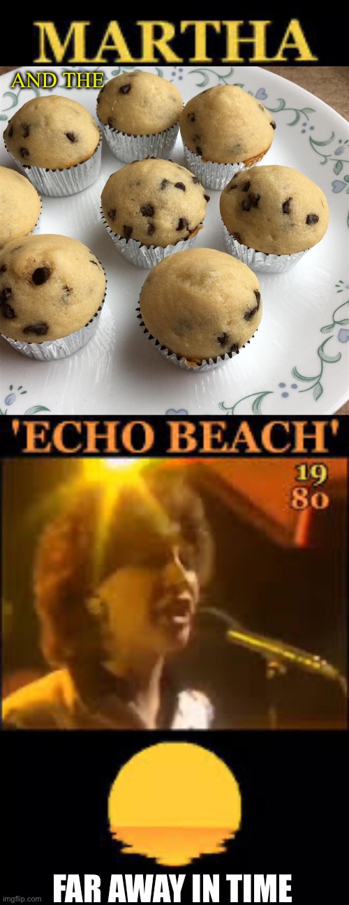 AND THE; FAR AWAY IN TIME | image tagged in muffins | made w/ Imgflip meme maker