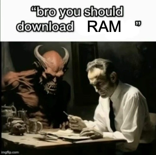 Bro you should download x | RAM | image tagged in bro you should download x | made w/ Imgflip meme maker