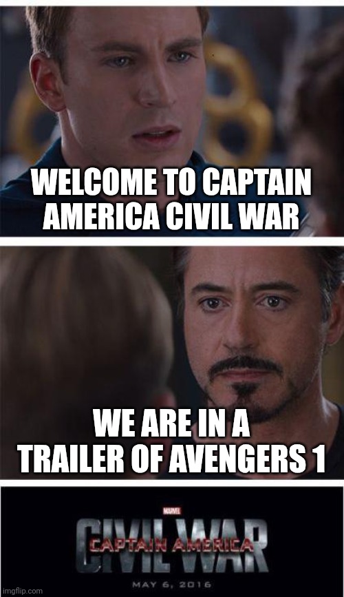Marvel | WELCOME TO CAPTAIN AMERICA CIVIL WAR; WE ARE IN A TRAILER OF AVENGERS 1 | image tagged in memes,marvel civil war 1,marvel | made w/ Imgflip meme maker