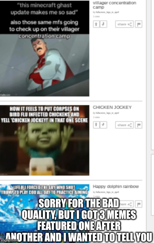 it was in the dark humour stream btw | SORRY FOR THE BAD QUALITY, BUT I GOT 3 MEMES FEATURED ONE AFTER ANOTHER AND I WANTED TO TELL YOU | image tagged in dark humor | made w/ Imgflip meme maker