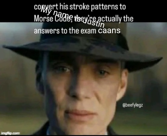 My name is Justin; caans | made w/ Imgflip meme maker