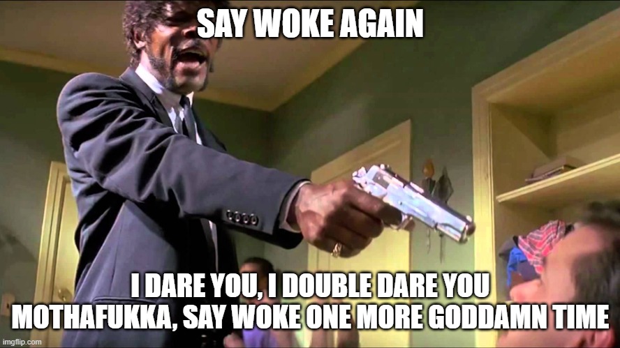 say woke again | SAY WOKE AGAIN; I DARE YOU, I DOUBLE DARE YOU MOTHAFUKKA, SAY WOKE ONE MORE GODDAMN TIME | image tagged in pulp fiction say what one more time | made w/ Imgflip meme maker