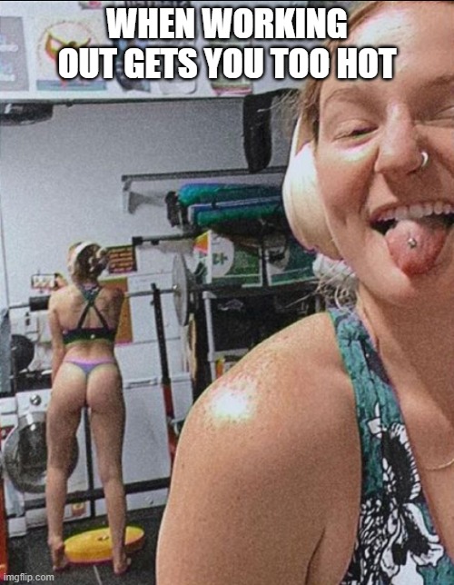 working out | WHEN WORKING OUT GETS YOU TOO HOT | image tagged in gym,nsfw | made w/ Imgflip meme maker