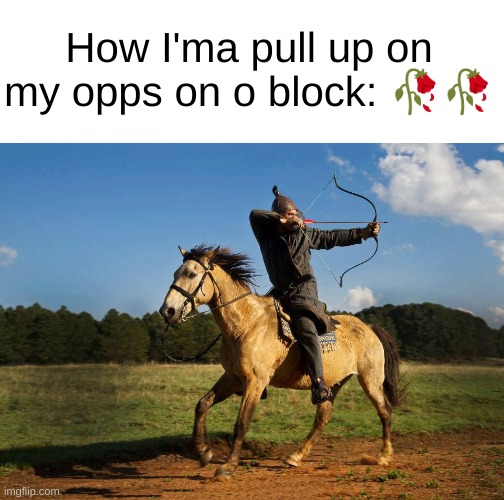 How I'ma pull up on my opps on o block: 🥀🥀 | made w/ Imgflip meme maker