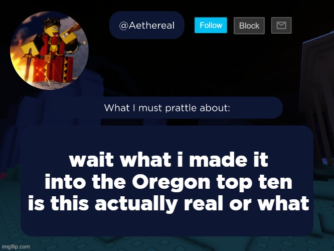 shit was far too easy | wait what i made it into the Oregon top ten
is this actually real or what | image tagged in aethereal's forsaken template | made w/ Imgflip meme maker