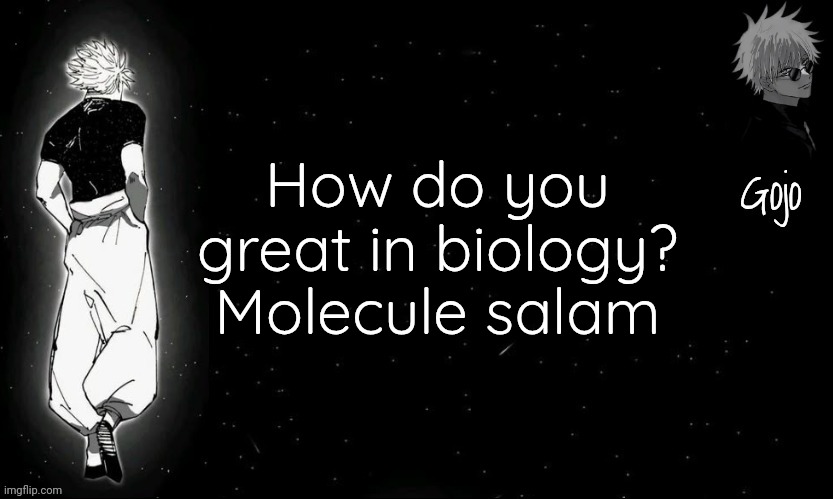 Gojo announcement template V9 | How do you great in biology?
Molecule salam | image tagged in gojo announcement template v9 | made w/ Imgflip meme maker