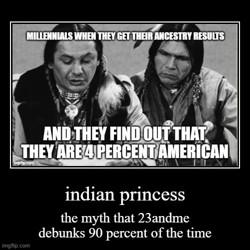 indian princess | indian princess | the myth that 23andme debunks 90 percent of the time | image tagged in funny,demotivationals | made w/ Imgflip demotivational maker
