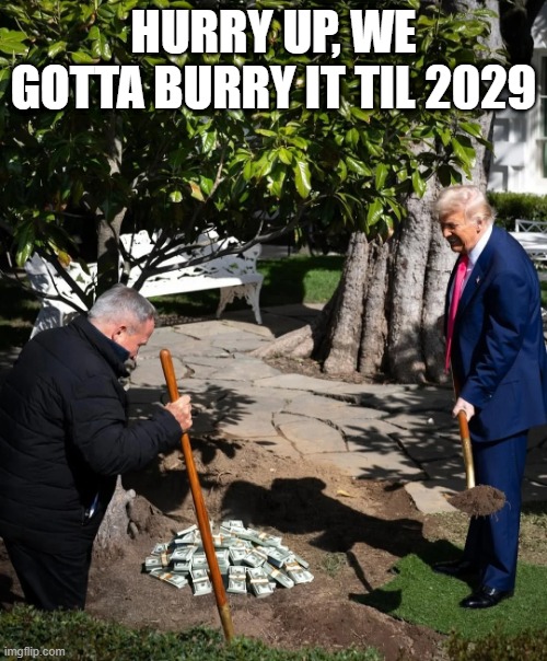Market Manip? | HURRY UP, WE GOTTA BURRY IT TIL 2029 | image tagged in trump,tariffs | made w/ Imgflip meme maker