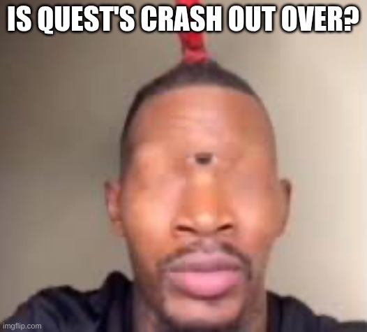 Eye of Rah | IS QUEST'S CRASH OUT OVER? | image tagged in eye of rah | made w/ Imgflip meme maker