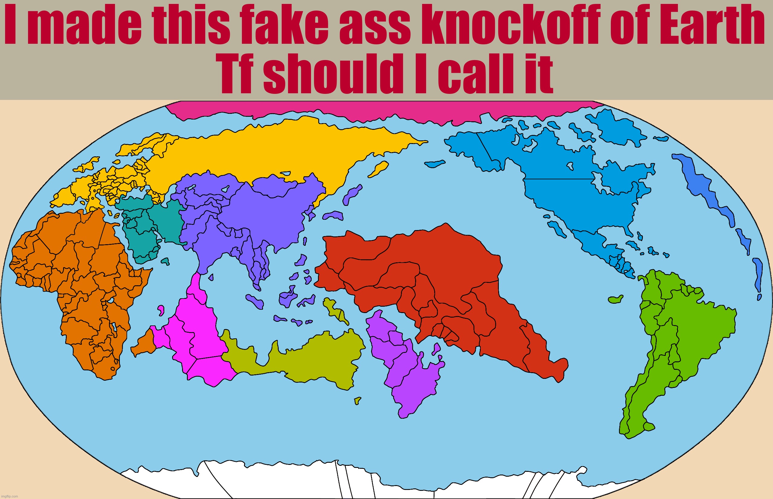I made this fake ass knockoff of Earth
Tf should I call it | made w/ Imgflip meme maker