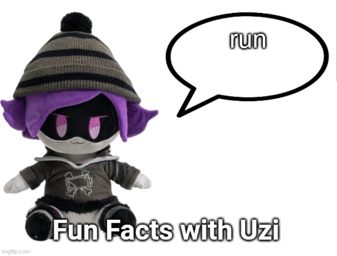 Fun Facts with Uzi (plush edition) | run | image tagged in fun facts with uzi plush edition | made w/ Imgflip meme maker