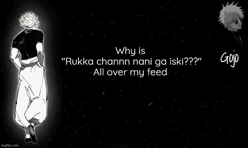 Gojo announcement template V9 | Why is
 "Rukka channn nani ga iski???"
All over my feed | image tagged in gojo announcement template v9 | made w/ Imgflip meme maker