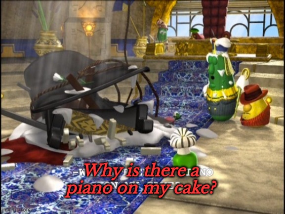 Lmfao | Why is there a
piano on my cake? | made w/ Imgflip meme maker