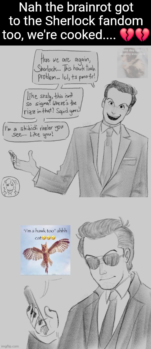 IM GONNA CRY HELP WHAG | Nah the brainrot got to the Sherlock fandom too, we're cooked.... 💔💔 | made w/ Imgflip meme maker